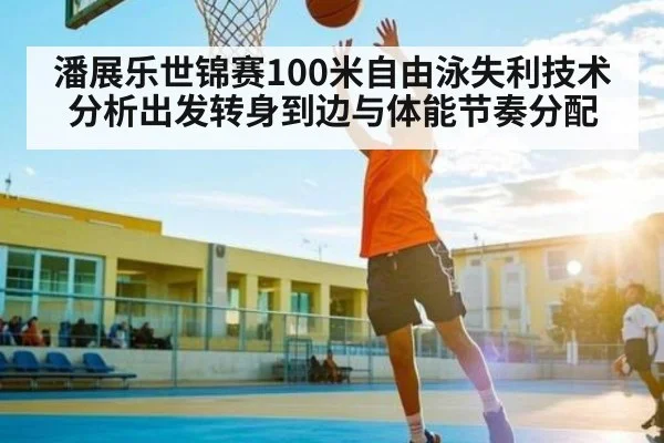 潘展乐世锦赛100米自由泳失利技术分析出发转身到边与体能节奏分配（kaiyun）