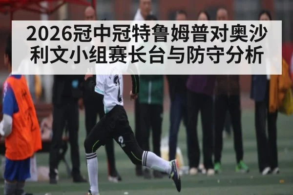 2026冠中冠特鲁姆普对奥沙利文小组赛长台与防守分析（kaiyun）